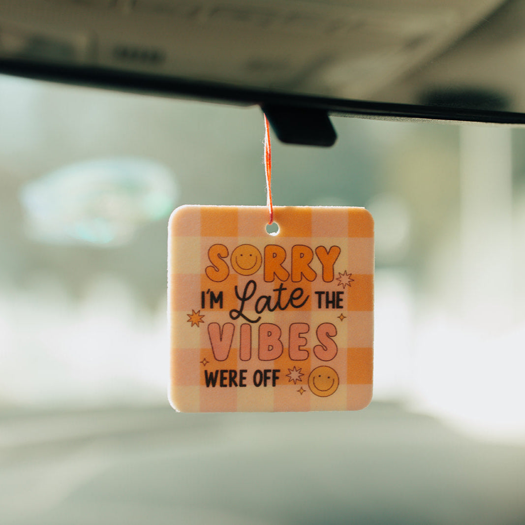 Car Air Freshener, Sorry I'm Late The Vibes Were Off