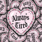 Vinyl Decal Always Tired Heart