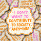 Vinyl Decal I Don't Want To Contribute To Society Anymore