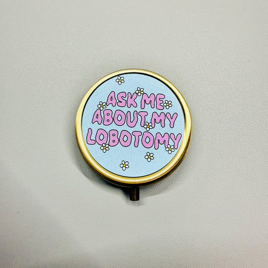 Purse Pill Box, Ask Me About My Lobotomy