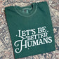Let's Be Better Humans Tee