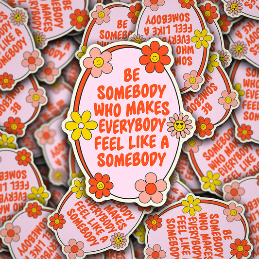 Vinyl Decal Be Somebody Who Makes Everybody Feel Like A Somebody