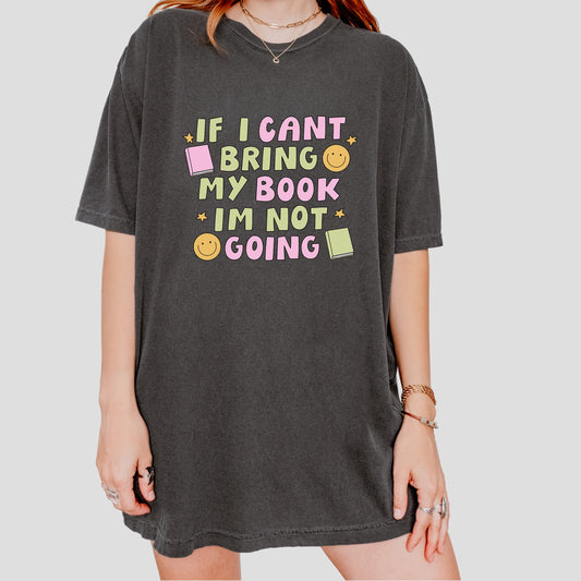 If I can't Bring My Book I'm Not Going Tee